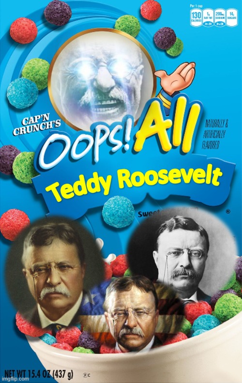 Teddy Roosevelt Cereal | image tagged in memes,teddy roosevelt,cereal | made w/ Imgflip meme maker