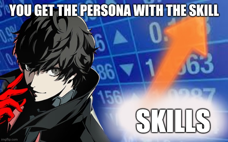 persona5 | YOU GET THE PERSONA WITH THE SKILL; SKILLS | image tagged in persona5 | made w/ Imgflip meme maker
