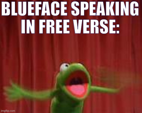 This rapper's flow is beyond science | BLUEFACE SPEAKING IN FREE VERSE: | image tagged in crazy kermit,rapper,rappers,rap,pop music,poetry | made w/ Imgflip meme maker