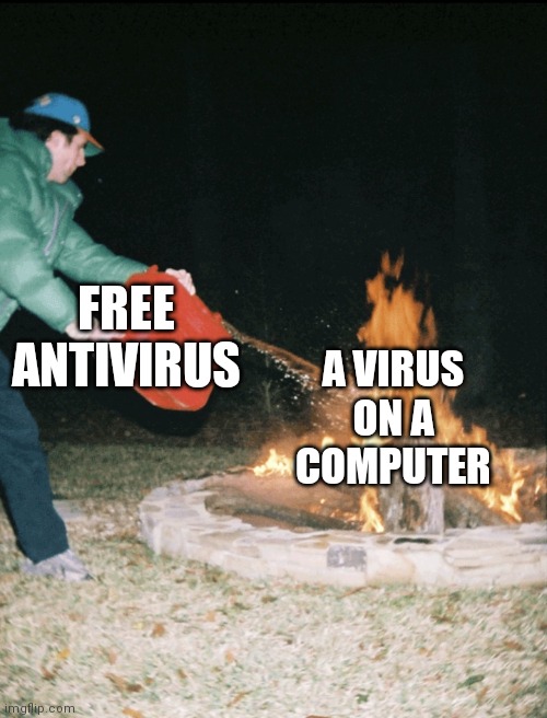 Fuel to the fire | A VIRUS ON A COMPUTER; FREE ANTIVIRUS | image tagged in fuel to the fire | made w/ Imgflip meme maker