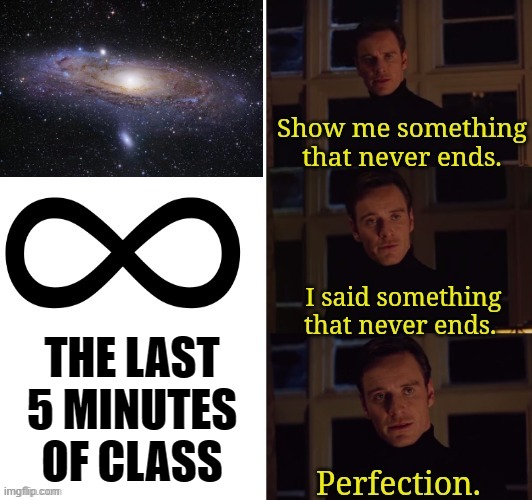 Just stop looking at the clock! | THE LAST 5 MINUTES OF CLASS | image tagged in perfection,memes,school,class,5 minutes,clock | made w/ Imgflip meme maker