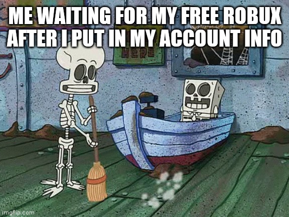 I didn't do this, don't worry | ME WAITING FOR MY FREE ROBUX AFTER I PUT IN MY ACCOUNT INFO | image tagged in spongebob one eternity later | made w/ Imgflip meme maker