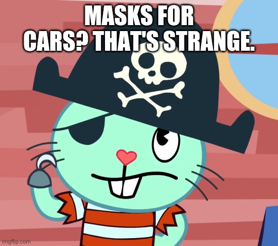 MASKS FOR CARS? THAT'S STRANGE. | made w/ Imgflip meme maker