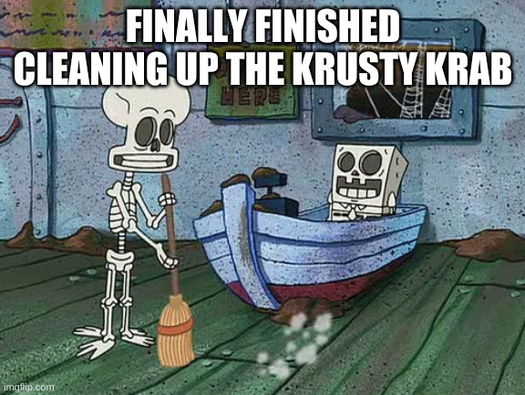 SpongeBob one eternity later | FINALLY FINISHED CLEANING UP THE KRUSTY KRAB | image tagged in spongebob one eternity later | made w/ Imgflip meme maker