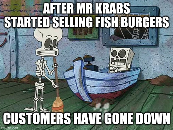 SpongeBob one eternity later | AFTER MR KRABS STARTED SELLING FISH BURGERS; CUSTOMERS HAVE GONE DOWN | image tagged in spongebob one eternity later | made w/ Imgflip meme maker