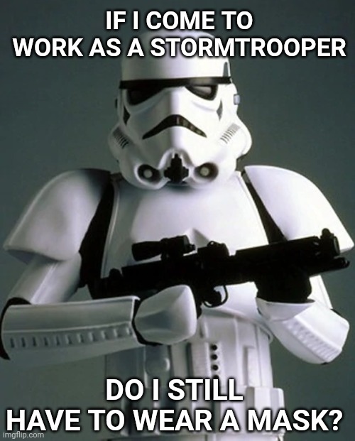 IF I COME TO WORK AS A STORMTROOPER; DO I STILL HAVE TO WEAR A MASK? | image tagged in stormtrooper,mask | made w/ Imgflip meme maker