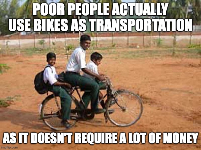 Three on a Bike | POOR PEOPLE ACTUALLY USE BIKES AS TRANSPORTATION; AS IT DOESN'T REQUIRE A LOT OF MONEY | image tagged in bike,memes | made w/ Imgflip meme maker