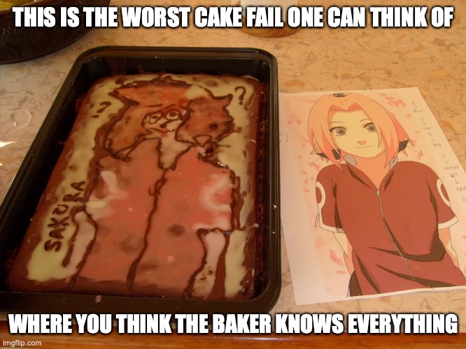 Sakura Cake | THIS IS THE WORST CAKE FAIL ONE CAN THINK OF; WHERE YOU THINK THE BAKER KNOWS EVERYTHING | image tagged in cake,memes | made w/ Imgflip meme maker