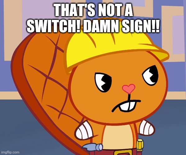 THAT'S NOT A SWITCH! DAMN SIGN!! | made w/ Imgflip meme maker