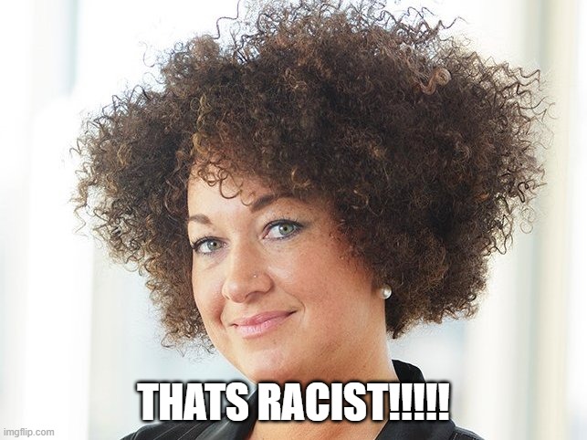 Self identify | THATS RACIST!!!!! | image tagged in self identify | made w/ Imgflip meme maker