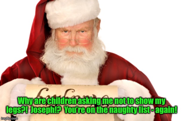 Santa Naughty List | Why are children asking me not to show my legs?!  Joseph!?  You’re on the naughty list - again! | image tagged in santa naughty list | made w/ Imgflip meme maker