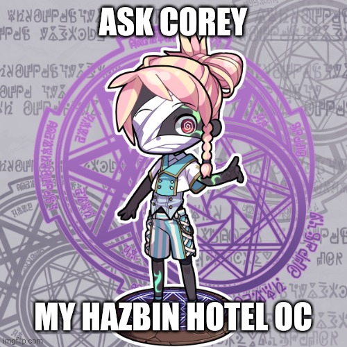 Ask Corey | ASK COREY; MY HAZBIN HOTEL OC | image tagged in oc,hazbin hotel | made w/ Imgflip meme maker