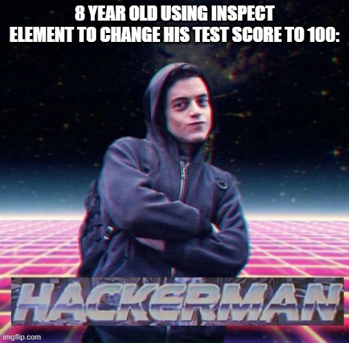 HackerMan | 8 YEAR OLD USING INSPECT ELEMENT TO CHANGE HIS TEST SCORE TO 100: | image tagged in hackerman | made w/ Imgflip meme maker