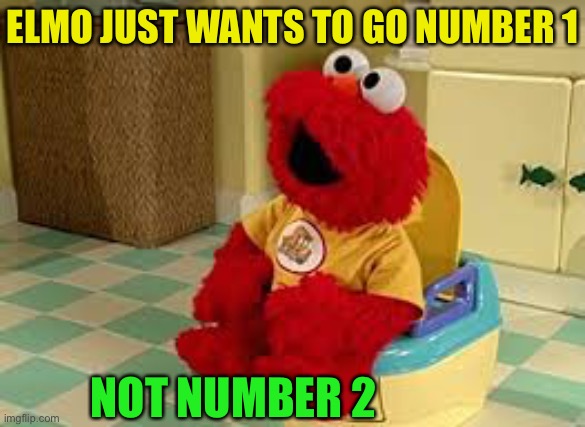 Elmo Potty | ELMO JUST WANTS TO GO NUMBER 1 NOT NUMBER 2 | image tagged in elmo potty | made w/ Imgflip meme maker