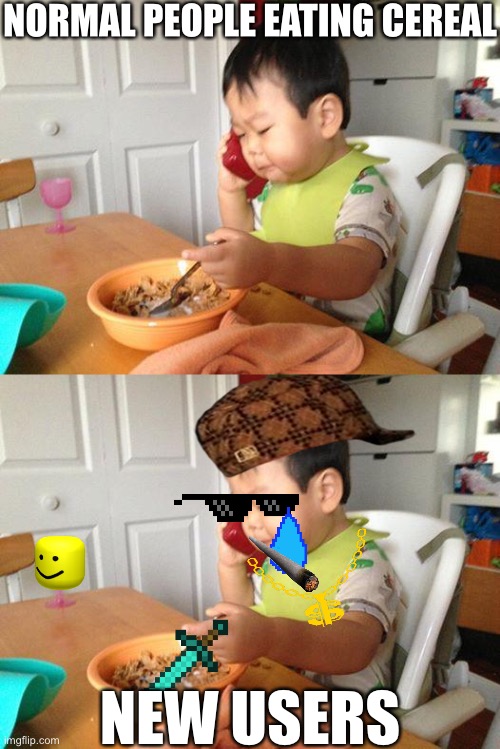 NORMAL PEOPLE EATING CEREAL; NEW USERS | image tagged in memes,no bullshit business baby,new users | made w/ Imgflip meme maker