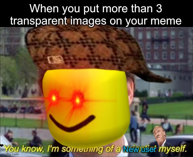 When you put more than 3 transparent images on your meme; New user | made w/ Imgflip meme maker
