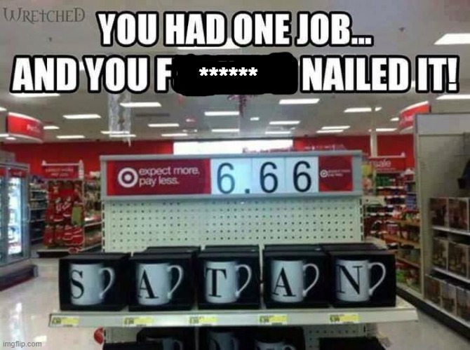 You had one job... and you nailed it!!!! | ****** | image tagged in memes,funny,you had one job,nailed it | made w/ Imgflip meme maker