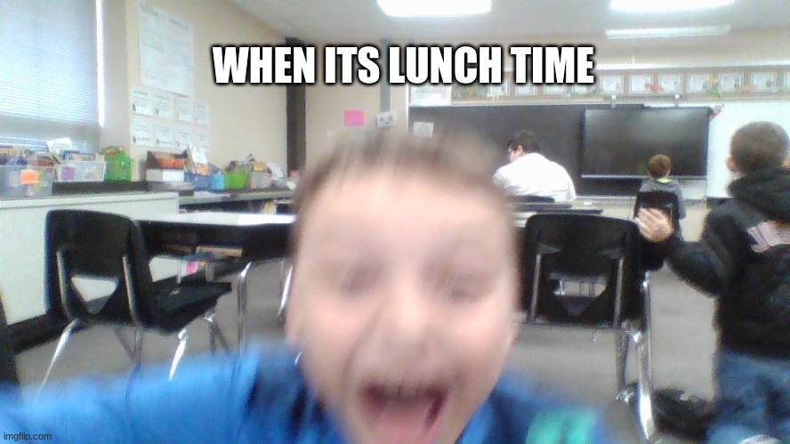 lunch | WHEN ITS LUNCH TIME | image tagged in lunch time | made w/ Imgflip meme maker