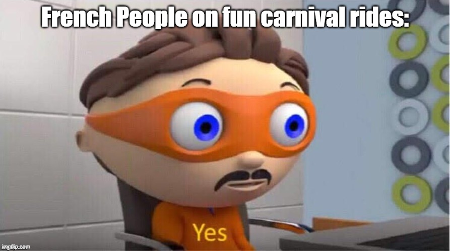 Protegent Yes | French People on fun carnival rides: | image tagged in protegent yes | made w/ Imgflip meme maker