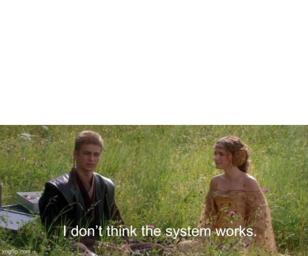 I don’t think the system works | image tagged in i dont think the system works | made w/ Imgflip meme maker