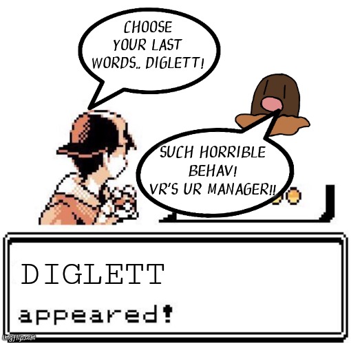 Blank Wild Pokemon Appears | CHOOSE YOUR LAST WORDS.. DIGLETT! DIGLETT SUCH HORRIBLE BEHAV! VR'S UR MANAGER!! | image tagged in blank wild pokemon appears | made w/ Imgflip meme maker