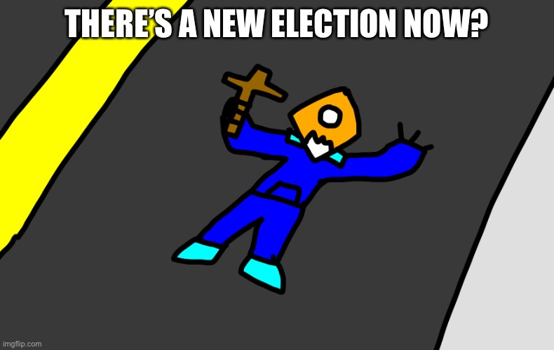 Suffering | THERE’S A NEW ELECTION NOW? | image tagged in dia cross | made w/ Imgflip meme maker