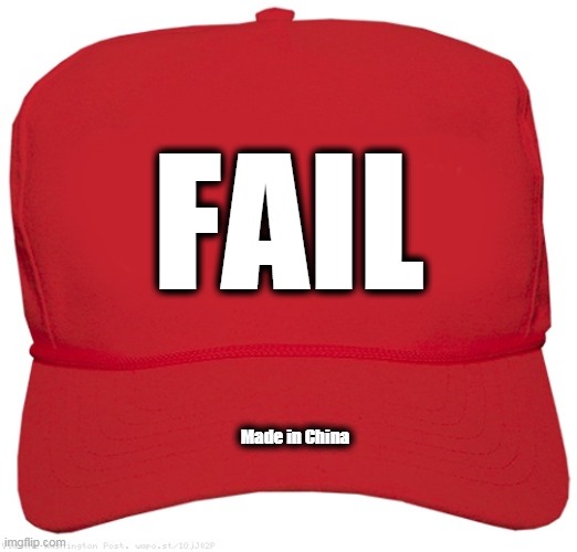 The only Trump hat that fits. | FAIL; Made in China | image tagged in blank red maga hat,trump,fail,failure,loser,catastrophe | made w/ Imgflip meme maker