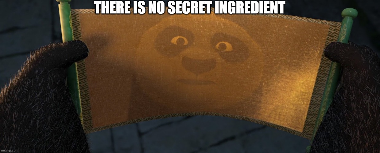 There is no secret ingredient | THERE IS NO SECRET INGREDIENT | image tagged in there is no secret ingredient | made w/ Imgflip meme maker