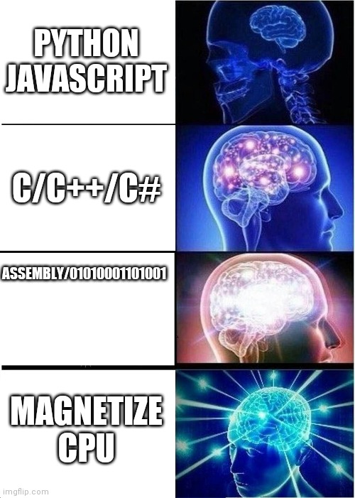 Big Brain | PYTHON
JAVASCRIPT; C/C++/C#; ASSEMBLY/01010001101001; MAGNETIZE CPU | image tagged in memes,expanding brain | made w/ Imgflip meme maker