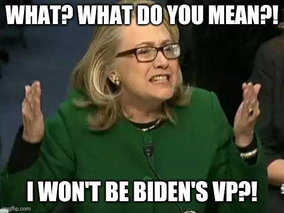 When Hillary does not get her way, an angel gets its wings! | WHAT? WHAT DO YOU MEAN?! I WON'T BE BIDEN'S VP?! | image tagged in hillary what difference does it make,hillary clinton,joe biden | made w/ Imgflip meme maker