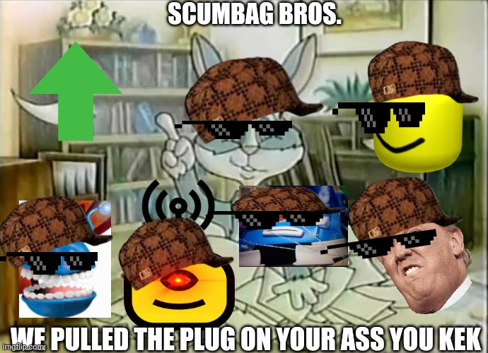 Idea Bunny Thought | SCUMBAG BROS. WE PULLED THE PLUG ON YOUR ASS YOU KEK | image tagged in kek,idea bunny thought,oof,tintop,bibite,decode | made w/ Imgflip meme maker