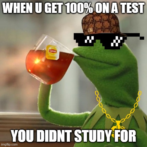 if only it were that easy | WHEN U GET 100% ON A TEST; YOU DIDNT STUDY FOR | image tagged in memes,but that's none of my business,kermit the frog | made w/ Imgflip meme maker