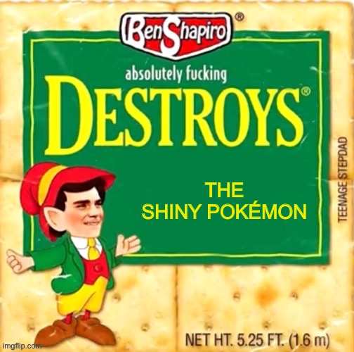 Ben Shapiro destroys blank | THE SHINY POKÉMON | image tagged in ben shapiro destroys blank | made w/ Imgflip meme maker