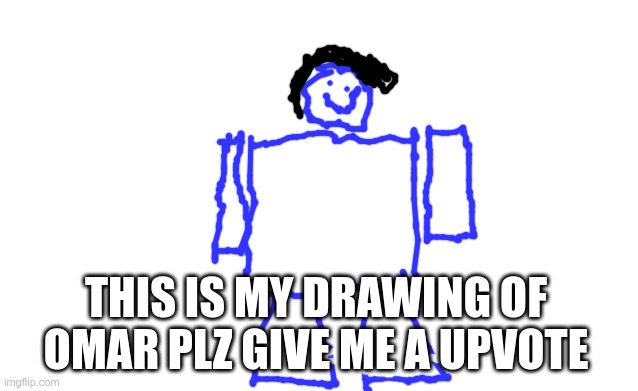 hello | THIS IS MY DRAWING OF OMAR PLZ GIVE ME A UPVOTE | image tagged in blank image,roblox meme | made w/ Imgflip meme maker