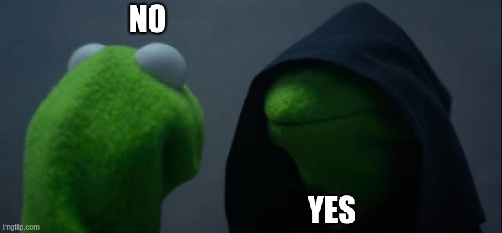 Kermit | NO; YES | image tagged in memes,evil kermit | made w/ Imgflip meme maker