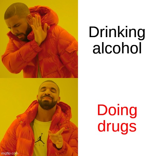 e | Drinking alcohol; Doing drugs | image tagged in memes,drake hotline bling | made w/ Imgflip meme maker