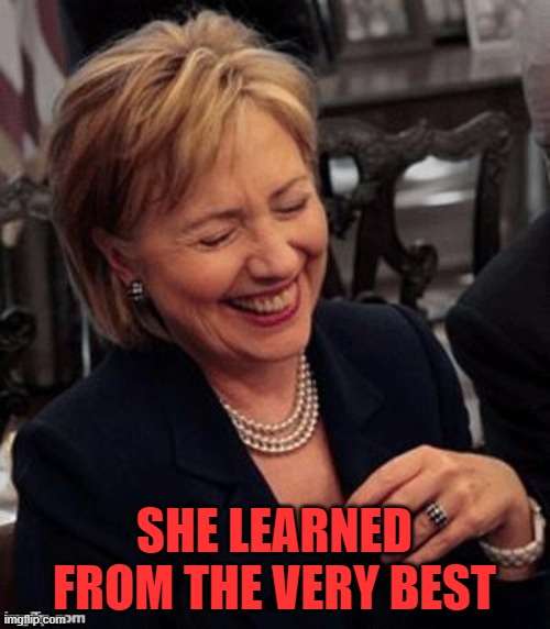 Hillary LOL | SHE LEARNED FROM THE VERY BEST | image tagged in hillary lol | made w/ Imgflip meme maker