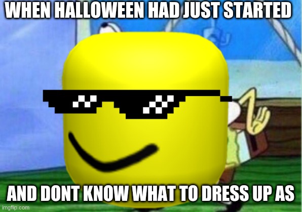 Halloween | WHEN HALLOWEEN HAD JUST STARTED; AND DONT KNOW WHAT TO DRESS UP AS | image tagged in deal with it | made w/ Imgflip meme maker