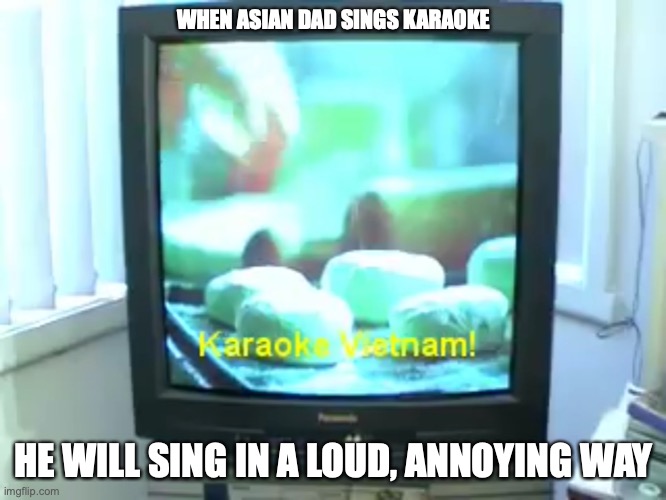 Karaoke Time | WHEN ASIAN DAD SINGS KARAOKE; HE WILL SING IN A LOUD, ANNOYING WAY | image tagged in youtube,memes,mychonny,karaoke | made w/ Imgflip meme maker