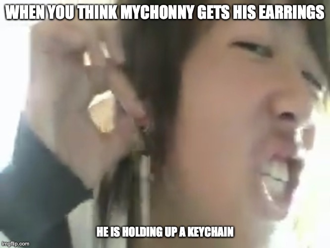 Mychonny Earrings | WHEN YOU THINK MYCHONNY GETS HIS EARRINGS; HE IS HOLDING UP A KEYCHAIN | image tagged in mychonny,memes,earrings,youtube | made w/ Imgflip meme maker