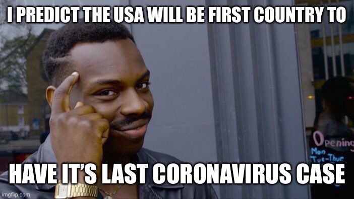 Roll Safe Think About It Meme | I PREDICT THE USA WILL BE FIRST COUNTRY TO HAVE IT’S LAST CORONAVIRUS CASE | image tagged in memes,roll safe think about it | made w/ Imgflip meme maker