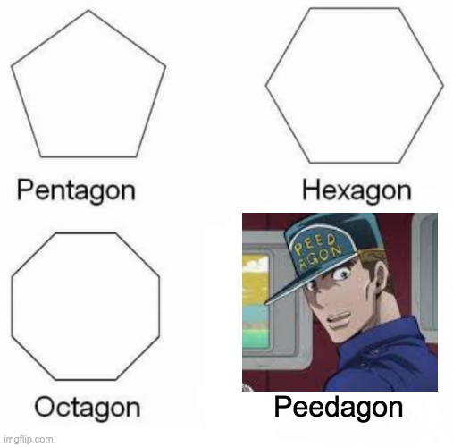 When you only fight for 2 episodes but end up having an effect to 6 Parts | Peedagon | image tagged in pentagon hexagon octagon,repost,speedwagon,peedagon | made w/ Imgflip meme maker