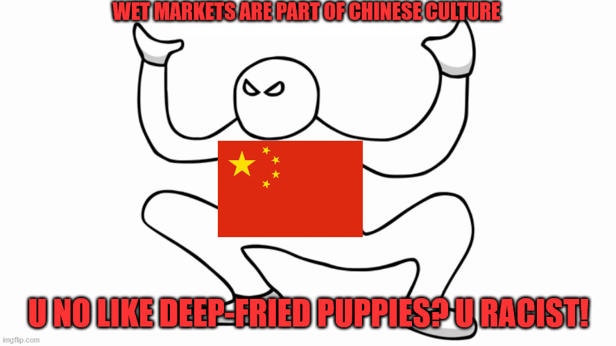 Believing food should be prepared in sanitary, non-medieval conditions is bigotry | WET MARKETS ARE PART OF CHINESE CULTURE; U NO LIKE DEEP-FRIED PUPPIES? U RACIST! | image tagged in autistic screeching,china,market,culture,puppies,memes | made w/ Imgflip meme maker