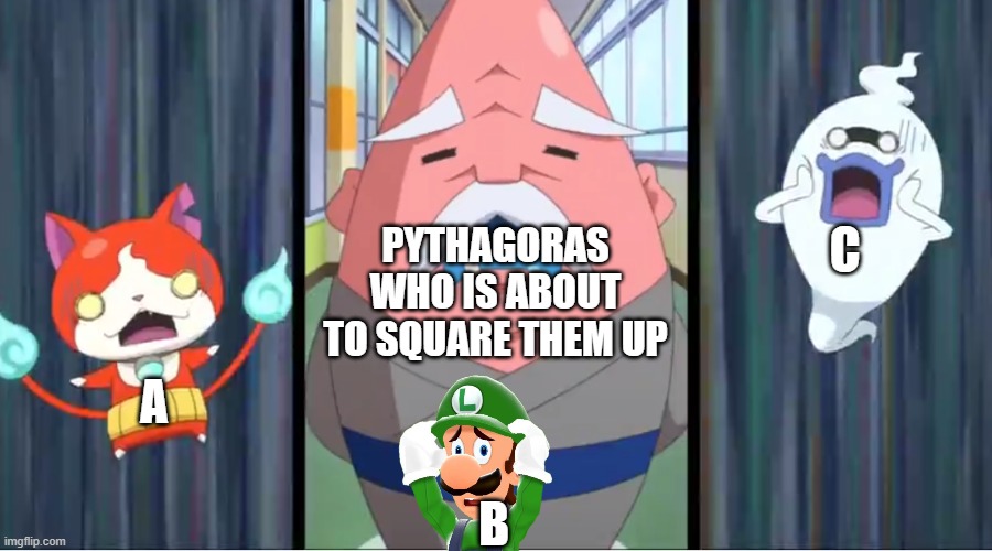 Jibanyan and Whisper Scared at Hungramps | PYTHAGORAS WHO IS ABOUT TO SQUARE THEM UP; C; A; B | image tagged in jibanyan and whisper scared at hungramps | made w/ Imgflip meme maker