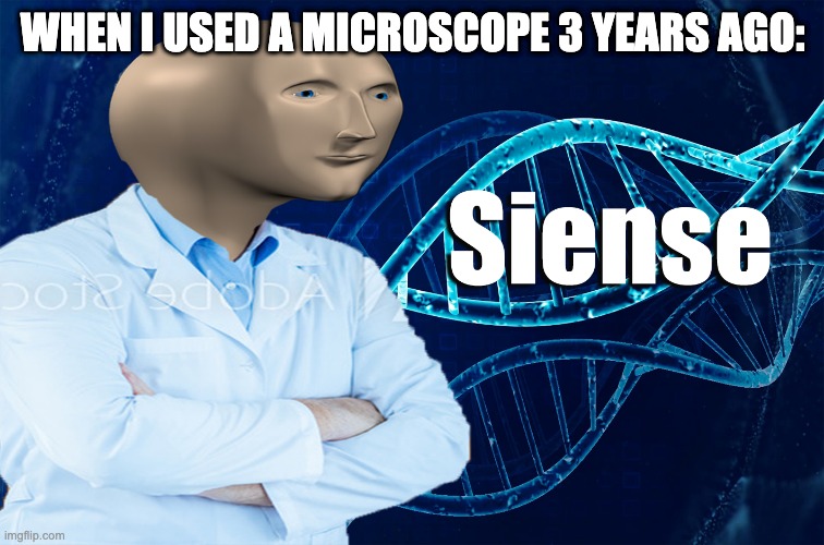 Stonks Siense | WHEN I USED A MICROSCOPE 3 YEARS AGO: | image tagged in stonks siense | made w/ Imgflip meme maker