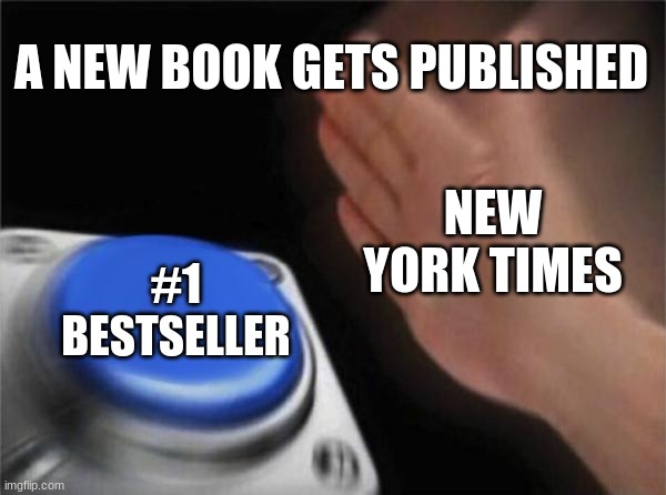 Blank Nut Button | A NEW BOOK GETS PUBLISHED; NEW YORK TIMES; #1 BESTSELLER | image tagged in memes,blank nut button | made w/ Imgflip meme maker