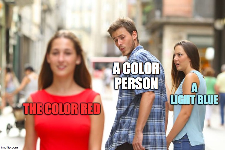 Colors! | A COLOR PERSON; A LIGHT BLUE; THE COLOR RED | image tagged in memes,distracted boyfriend,colors | made w/ Imgflip meme maker