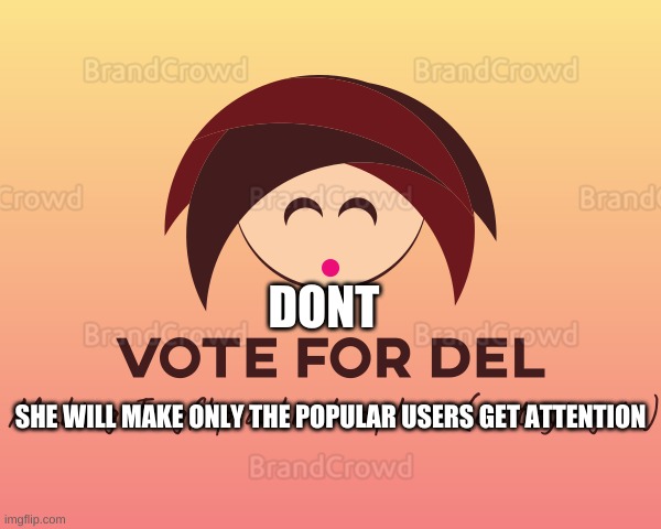Middle class users and unpopular users, vote for F40PH-Fan406. he will guarentee all users get equal attention | DONT; SHE WILL MAKE ONLY THE POPULAR USERS GET ATTENTION | image tagged in vote for del | made w/ Imgflip meme maker