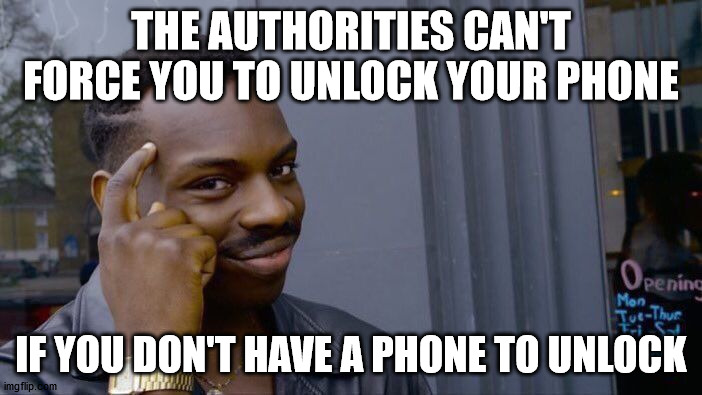 Roll Safe Think About It Meme | THE AUTHORITIES CAN'T FORCE YOU TO UNLOCK YOUR PHONE; IF YOU DON'T HAVE A PHONE TO UNLOCK | image tagged in memes,roll safe think about it | made w/ Imgflip meme maker