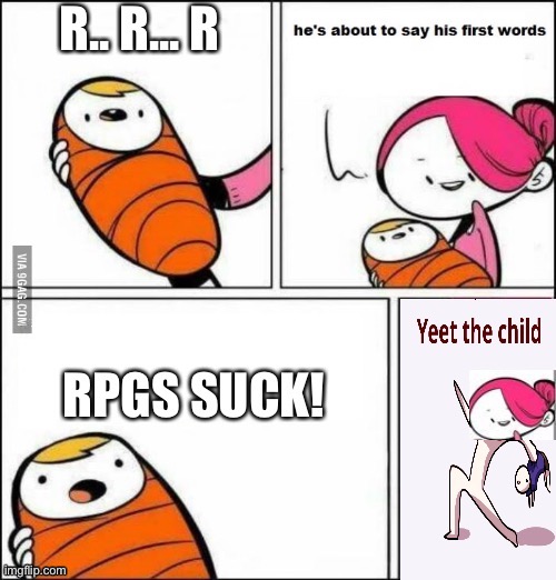 What I would do | image tagged in he is about to say his first words,yeet the child,rpg | made w/ Imgflip meme maker